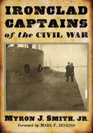 Ironclad Captains of the Civil War de Myron J. Smith