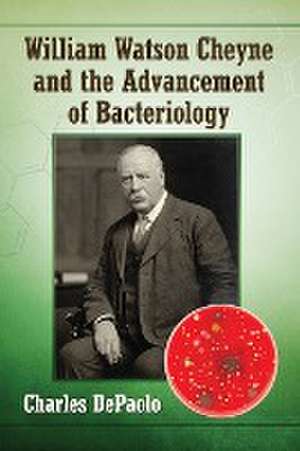 William Watson Cheyne and the Advancement of Bacteriology de Charles DePaolo