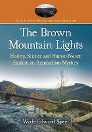 The Brown Mountain Lights: History, Science and Human Nature Explain an Appalachian Mystery de Wade Edward Speer