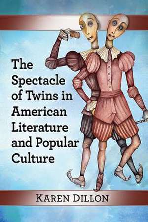 The Spectacle of Twins in American Literature and Popular Culture de Karen Dillon