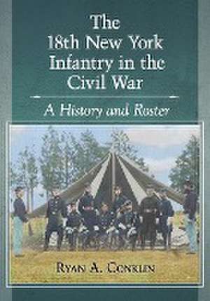 The 18th New York Infantry in the Civil War de Ryan A. Conklin