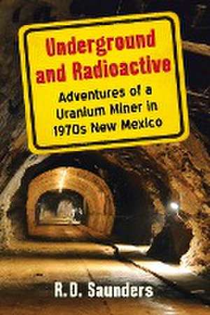 Underground and Radioactive de R. D. Saunders