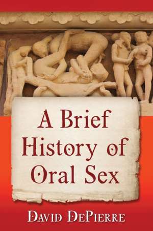 A Brief History of Oral Sex de Depierre, David