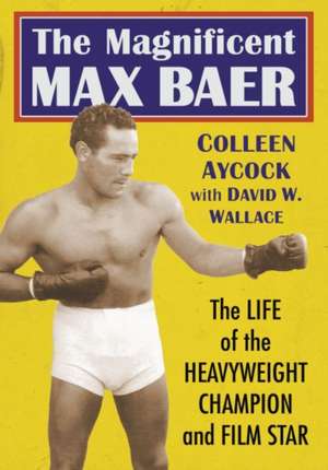 Aycock, C: The Magnificent Max Baer de David W. Wallace