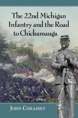 The 22nd Michigan Infantry and the Road to Chickamauga de John Cohassey