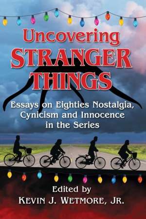 Uncovering Stranger Things de Kevin J. Wetmore