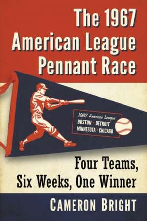 The 1967 American League Pennant Race de Cameron Bright