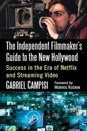 The Independent Filmmaker's Guide to the New Hollywood de Gabriel Campisi