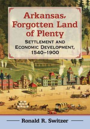 Arkansas, Forgotten Land of Plenty de Ronald R. Switzer