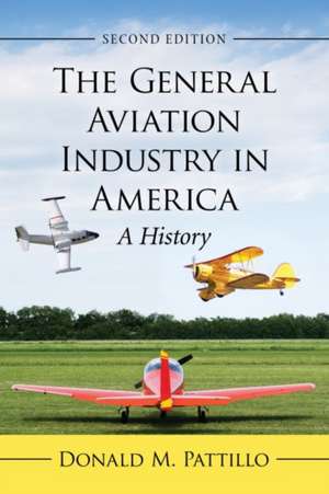 The General Aviation Industry in America de Donald M. Pattillo