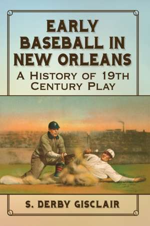 Early Baseball in New Orleans de S. Derby Gisclair