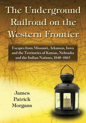 The Underground Railroad on the Western Frontier de James Patrick Morgans