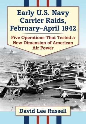 Early U.S. Navy Carrier Raids, February-April 1942 de David Lee Russell