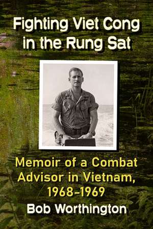 Fighting Viet Cong in the Rung Sat de Bob Worthington