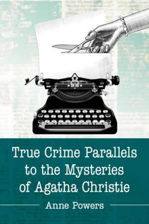 True Crime Parallels to the Mysteries of Agatha Christie de Anne Powers