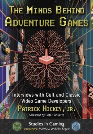 The Minds Behind Adventure Games de Patrick Hickey