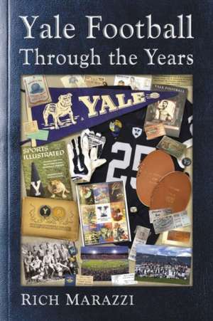 Yale Football Through the Years de Rich Marazzi