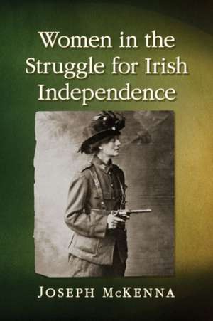 Women in the Struggle for Irish Independence de Joseph Mckenna