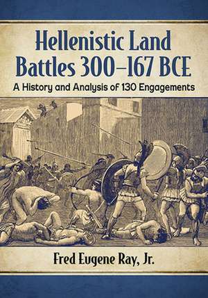 Hellenistic Land Battles 300-167 BCE de Fred Eugene Ray