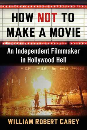 How Not to Make a Movie de William Robert Carey