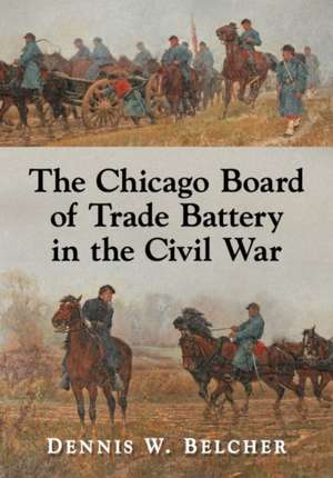 The Chicago Board of Trade Battery in the Civil War de Dennis W. Belcher