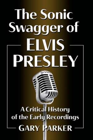 The Sonic Swagger of Elvis Presley de Gary Parker