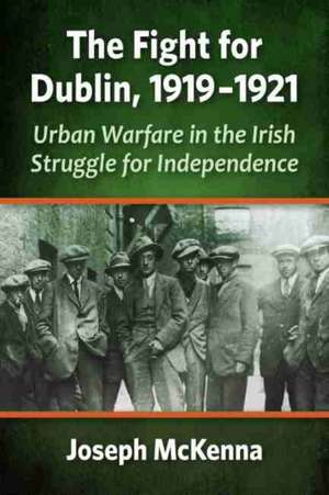 The Fight for Dublin, 1919-1921 de Joseph Mckenna