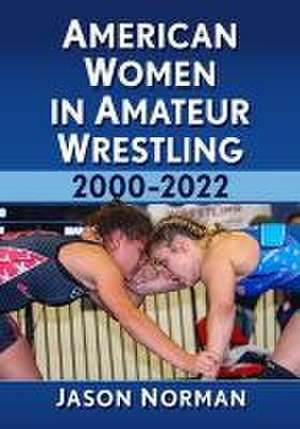 American Women in Amateur Wrestling, 2000-2022 de Jason Norman