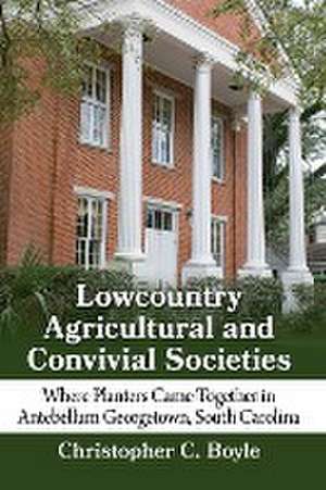 Lowcountry Agricultural and Convivial Societies de Christopher C. Boyle