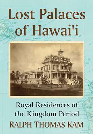 Lost Palaces of Hawai'i de Ralph Thomas Kam