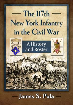 117th New York Infantry in the Civil War de James S. Pula