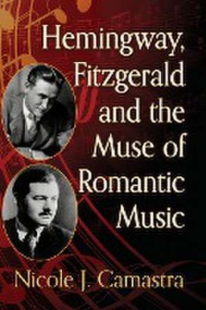 Hemingway, Fitzgerald and the Muse of Romantic Music de Nicole J. Camastra