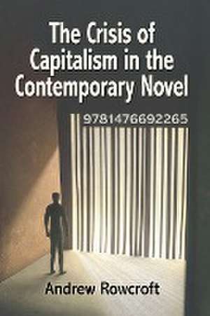 The Crisis of Capitalism in the Contemporary Novel de Andrew Rowcroft