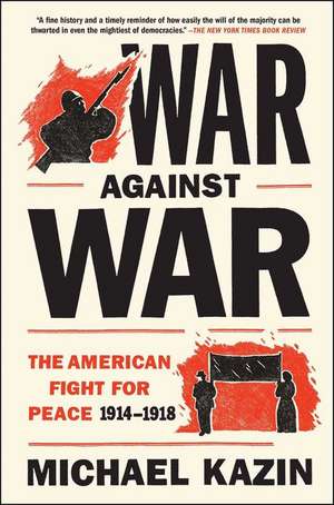 War Against War: The American Fight for Peace, 1914-1918 de Michael Kazin