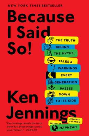 Because I Said So!: The Truth Behind the Myths, Tales, and Warnings Every Generation Passes Down to Its Kids de Ken Jennings