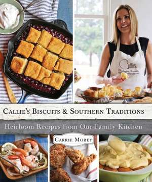 Callie's Biscuits and Southern Traditions: Heirloom Recipes from Our Family Kitchen de Carrie Morey