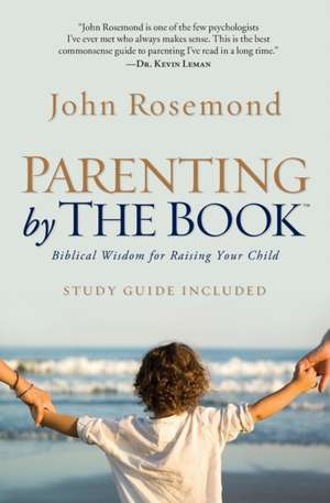 Parenting by the Book: Biblical Wisdom for Raising Your Child de John Rosemond