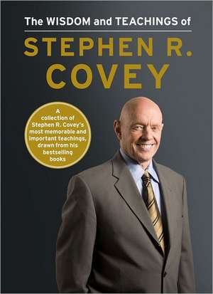 The Wisdom and Teachings of Stephen R. Covey de Stephen R. Covey