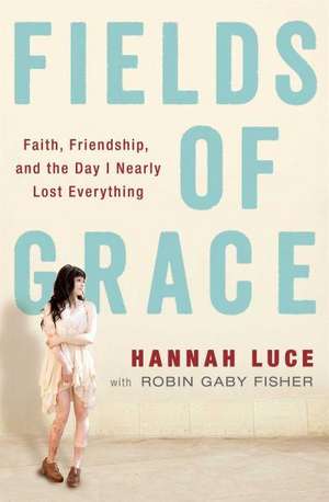 Fields of Grace: Faith, Friendship, and the Day I Nearly Lost Everything de Hannah Luce