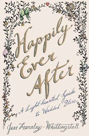 Happily Ever After: A Light-Hearted Guide to Wedded Bliss de Jane Fearnley-Whittingstall