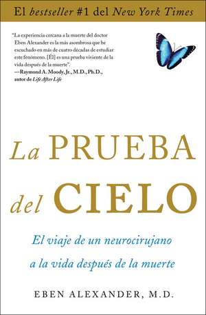 La Prueba del Cielo: El Viaje de un Neurocirujano a la Vida Despues de la Muerte = Proof of Heaven de Eben Alexander