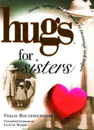 Hugs for Sisters: Stories, Sayings, and Scriptures to Encourage and de Philis Boultinghouse