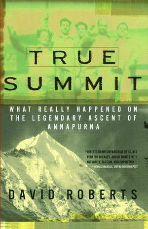 True Summit: What Really Happened on the Legendary Ascent of Annapurna de David Roberts