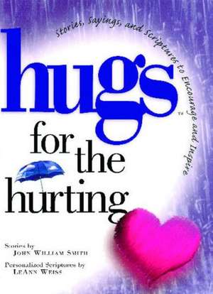 Hugs for the Hurting: Stories, Sayings, and Scriptures to Encourage and de John Smith