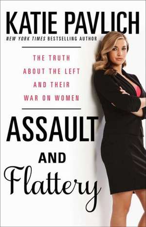 Assault and Flattery: The Truth about the Left and Their War on Women de Katie Pavlich