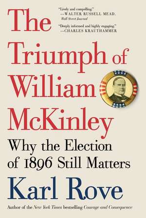 The Triumph of William McKinley: Why the Election of 1896 Still Matters de Karl Rove