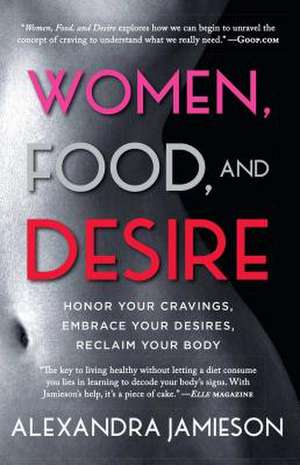 Women, Food, and Desire: Honor Your Cravings, Embrace Your Desires, Reclaim Your Body de Alexandra Jamieson