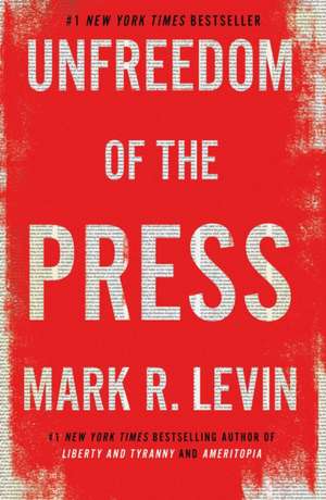 Unfreedom of the Press de Mark R Levin