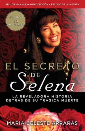 El Secreto de Selena (Selena's Secret): La Reveladora Historia Detras Su Tragica Muerte de Maria Celeste Arraras