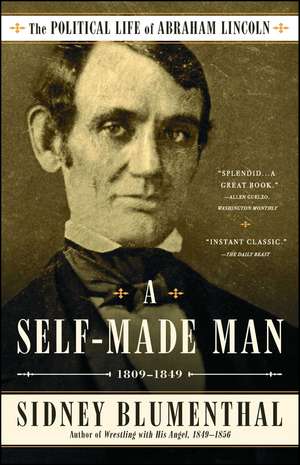 A Self-Made Man: The Political Life of Abraham Lincoln Vol. I, 1809–1849 de Sidney Blumenthal